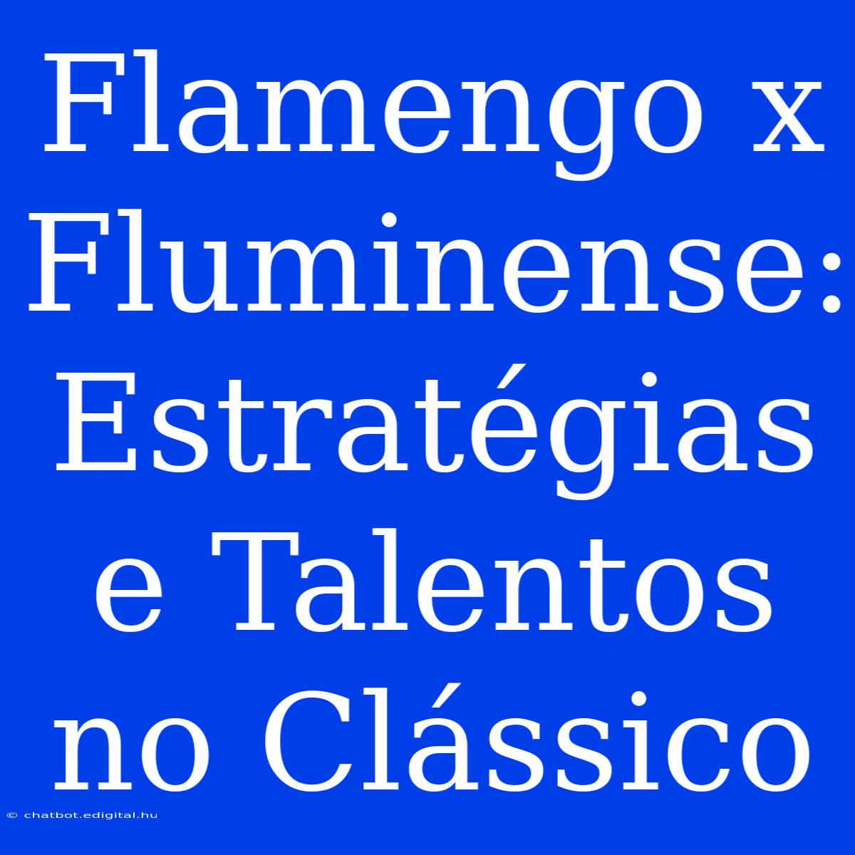 Flamengo X Fluminense:  Estratégias E Talentos No Clássico