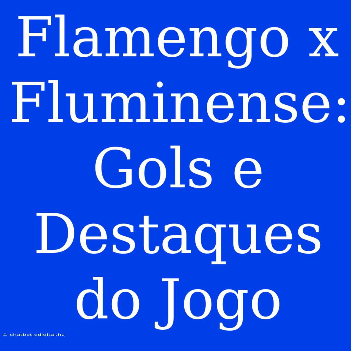 Flamengo X Fluminense: Gols E Destaques Do Jogo