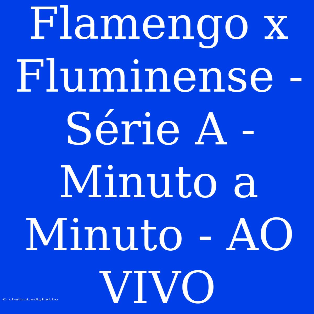 Flamengo X Fluminense - Série A - Minuto A Minuto - AO VIVO