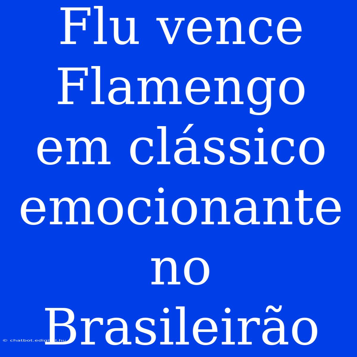 Flu Vence Flamengo Em Clássico Emocionante No Brasileirão