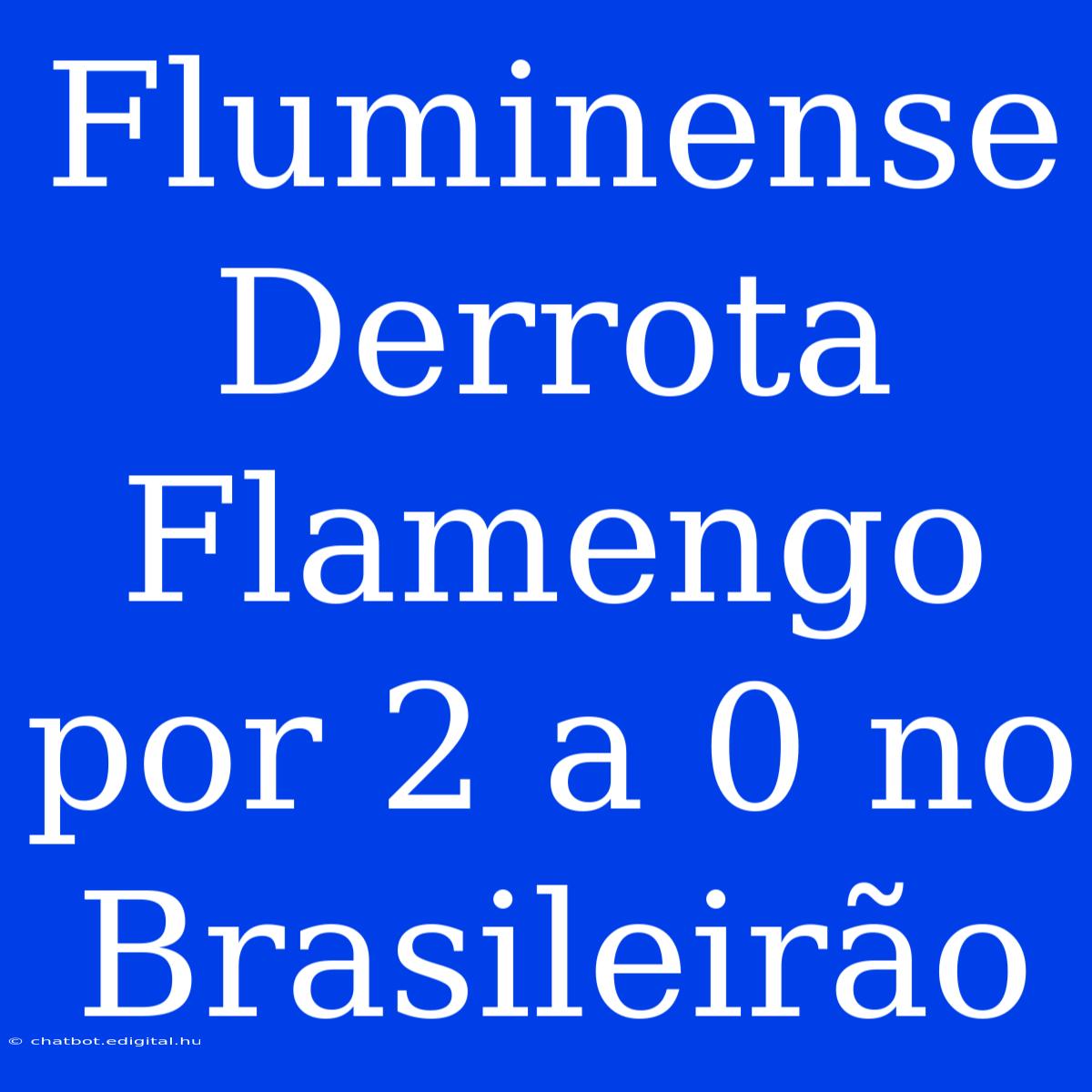 Fluminense Derrota Flamengo Por 2 A 0 No Brasileirão