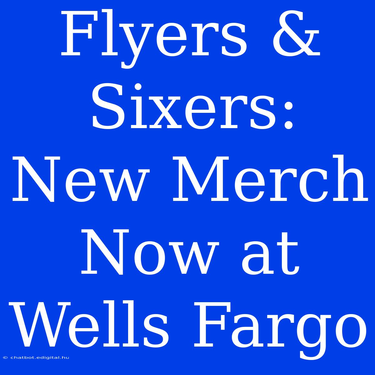 Flyers & Sixers: New Merch Now At Wells Fargo