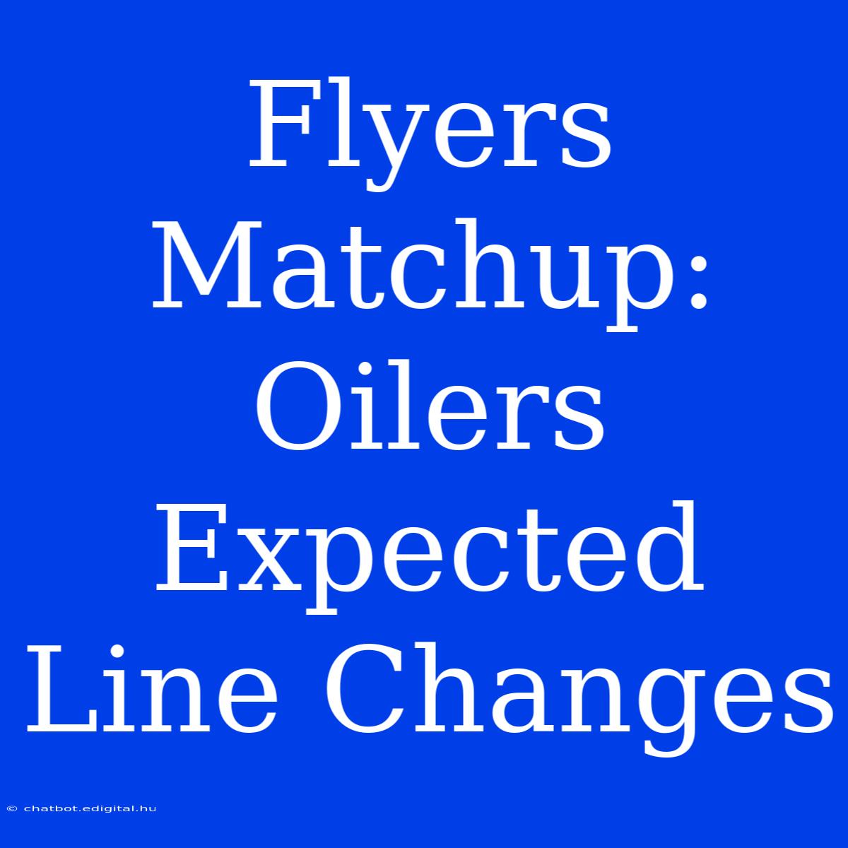 Flyers Matchup: Oilers Expected Line Changes