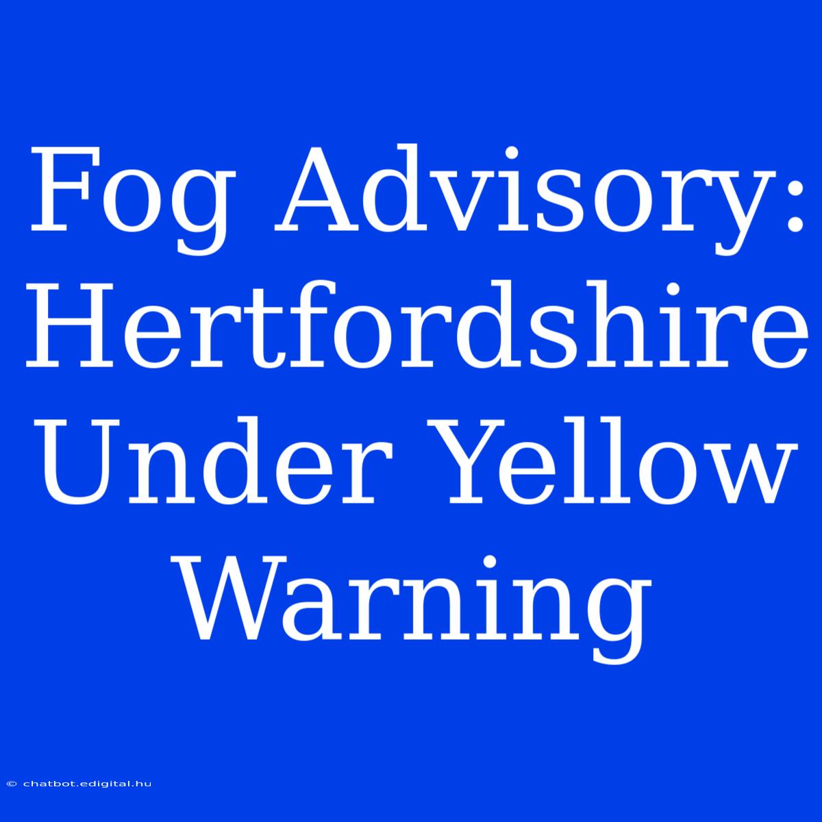 Fog Advisory: Hertfordshire Under Yellow Warning