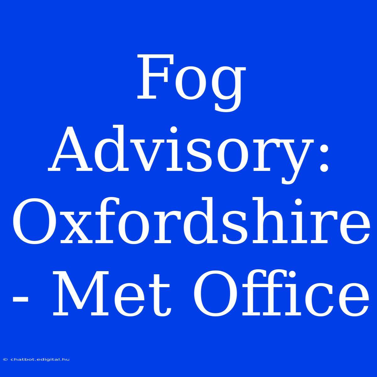 Fog Advisory: Oxfordshire - Met Office