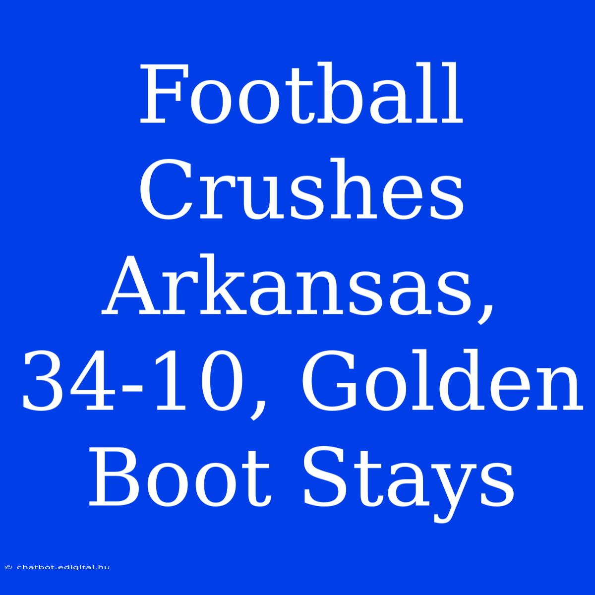 Football Crushes Arkansas, 34-10, Golden Boot Stays