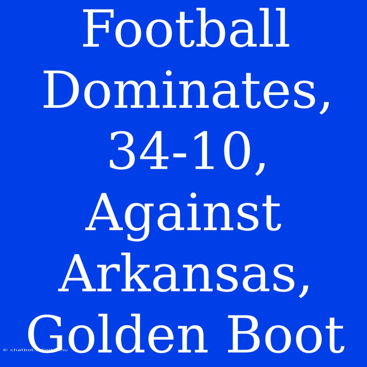 Football  Dominates, 34-10, Against Arkansas, Golden Boot