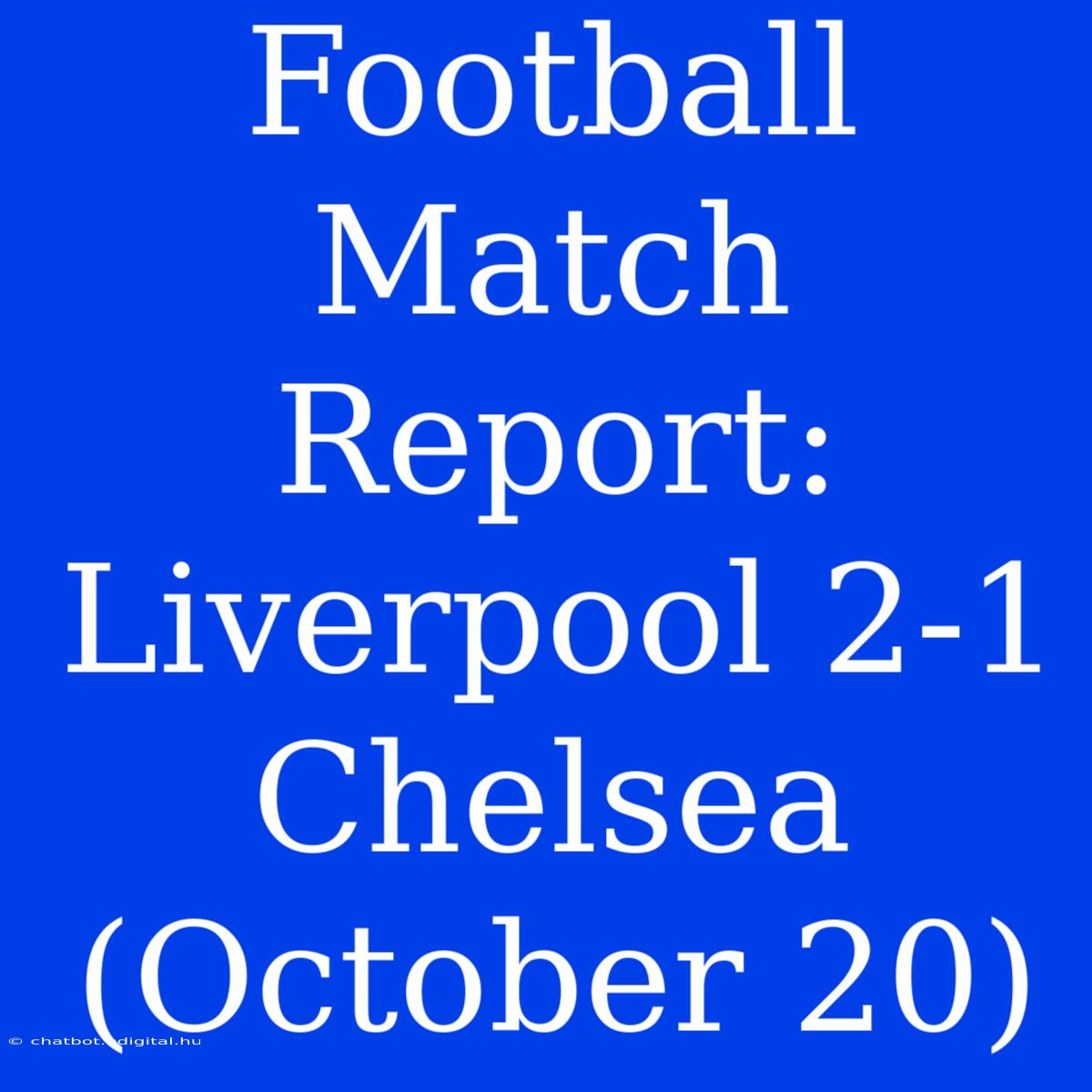 Football Match Report: Liverpool 2-1 Chelsea (October 20)