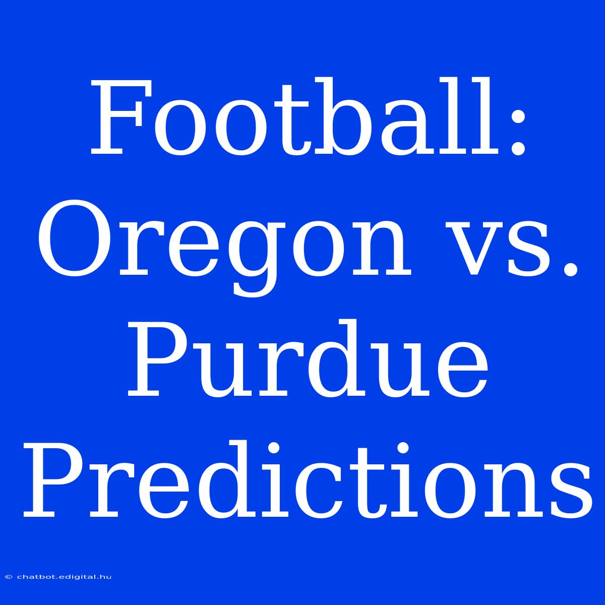 Football: Oregon Vs. Purdue Predictions 