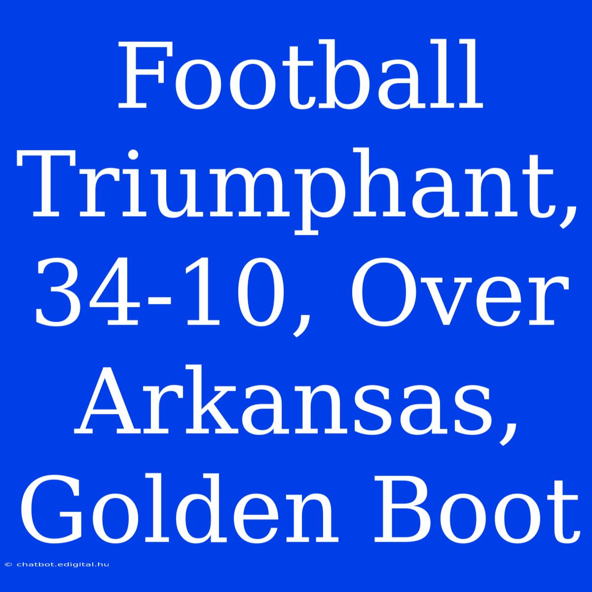 Football  Triumphant, 34-10, Over Arkansas,  Golden Boot  