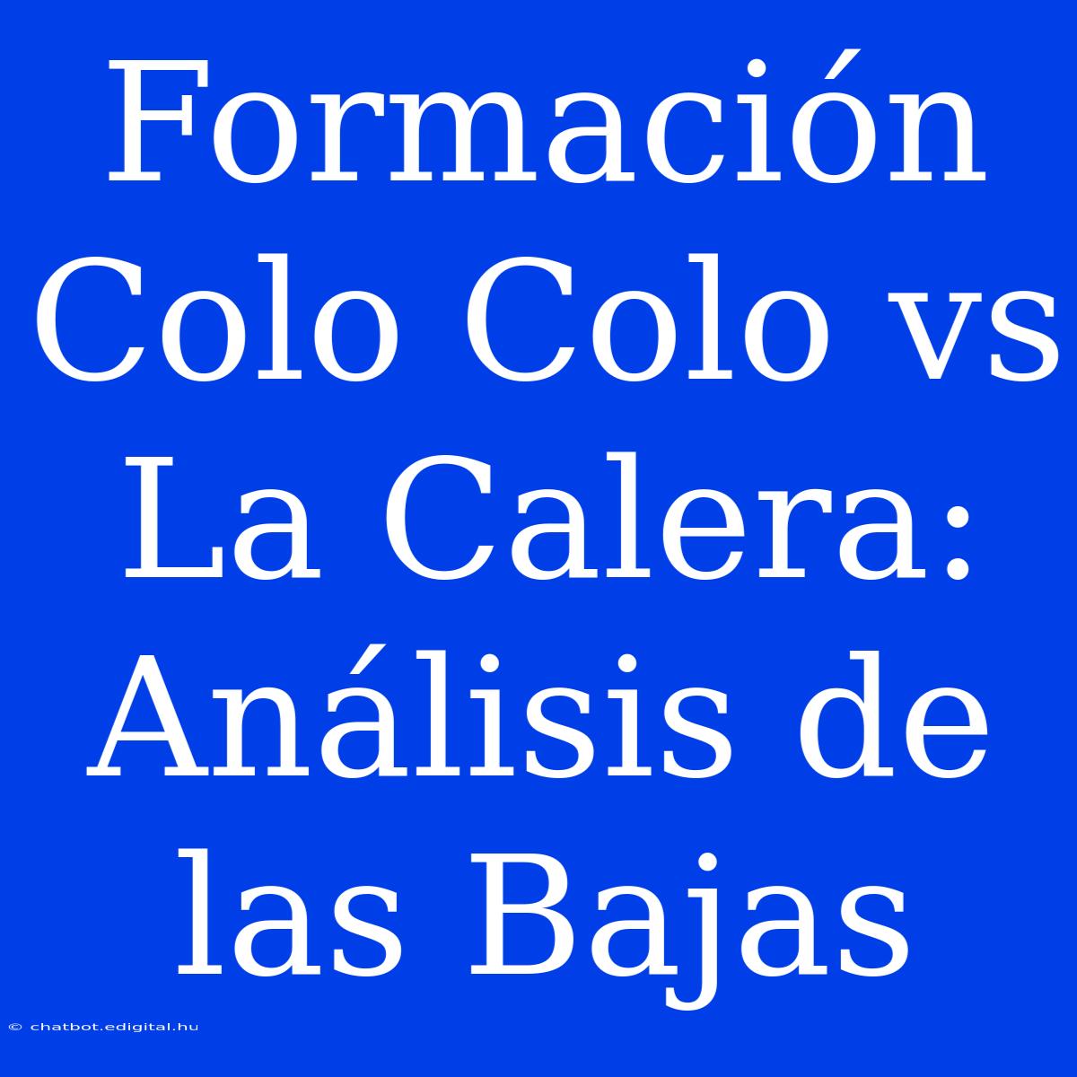 Formación Colo Colo Vs La Calera: Análisis De Las Bajas