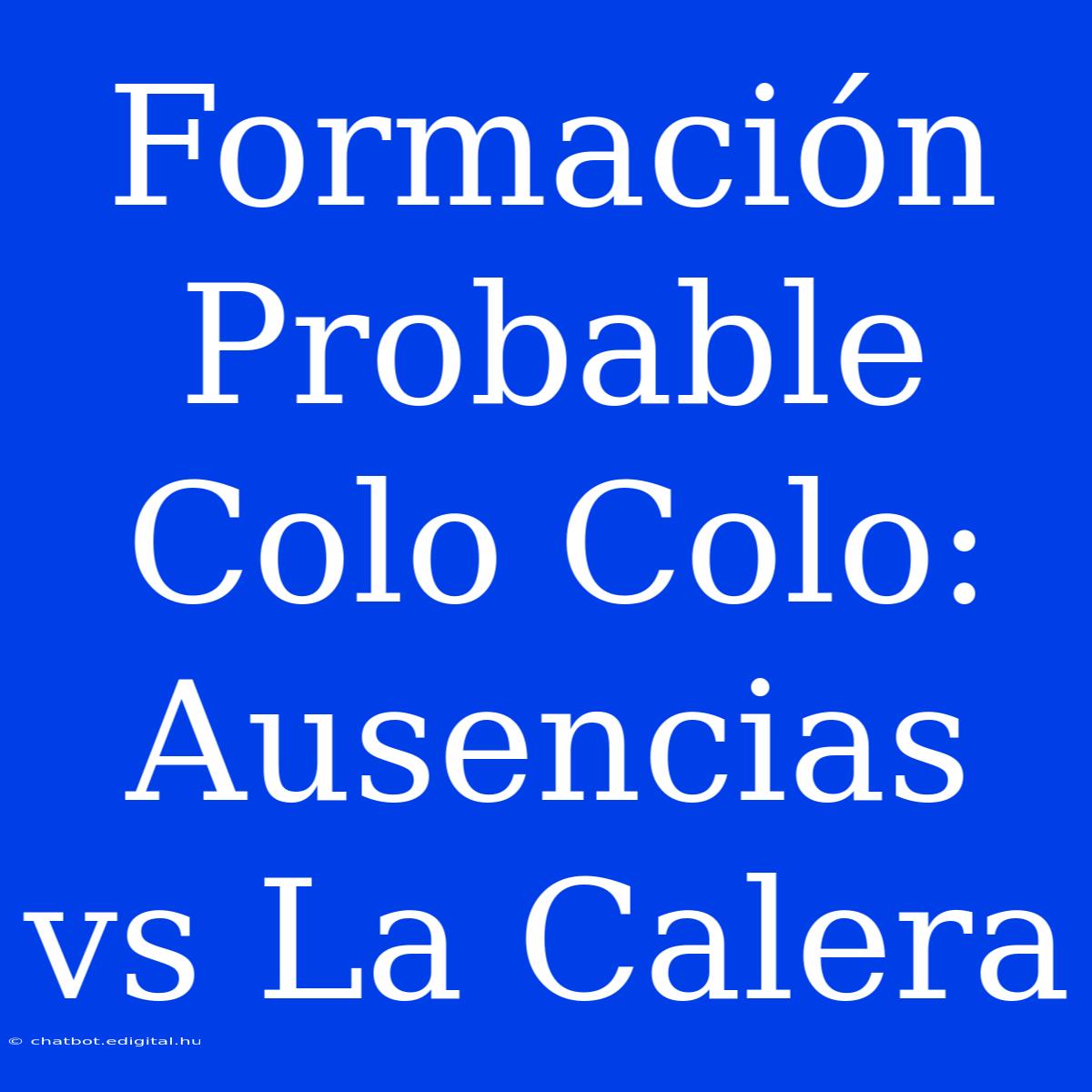 Formación Probable Colo Colo: Ausencias Vs La Calera