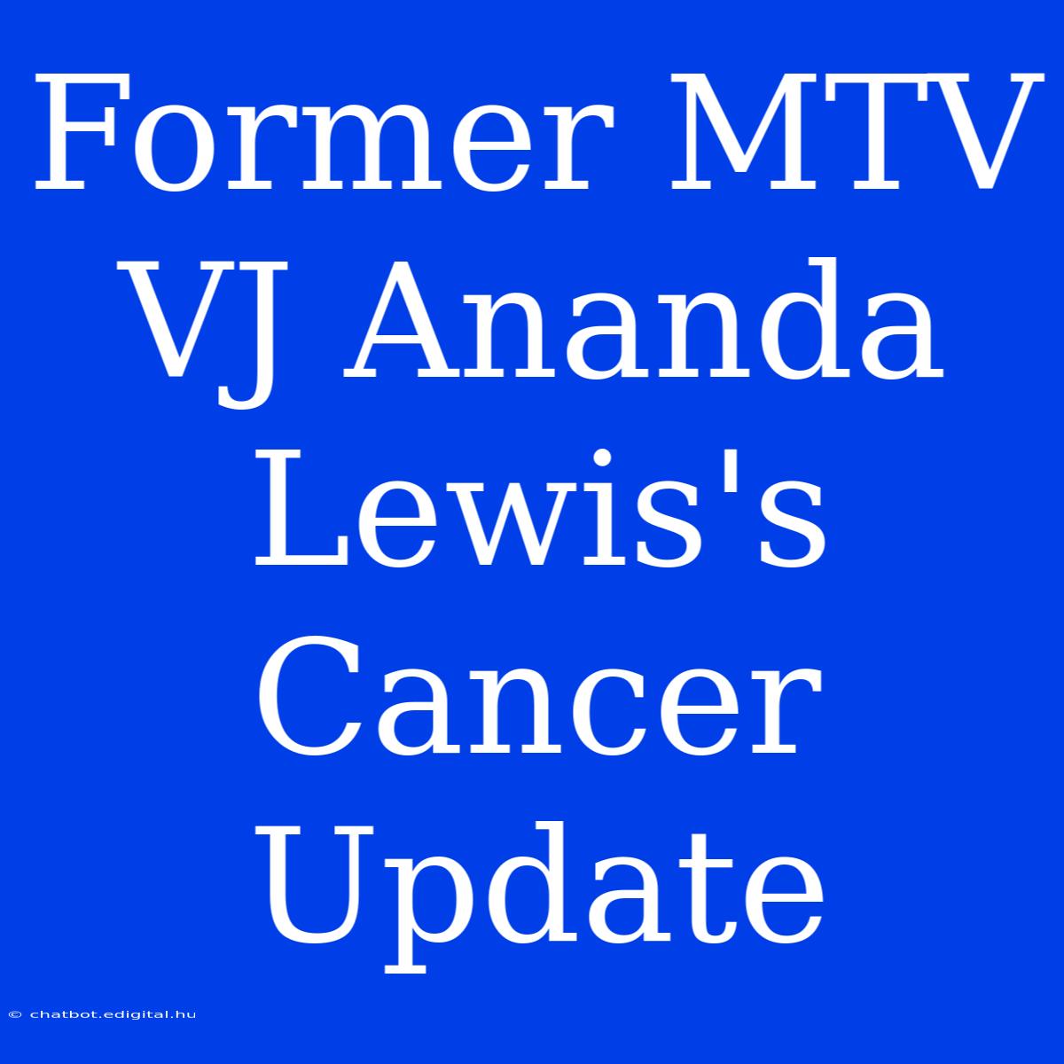 Former MTV VJ Ananda Lewis's Cancer Update