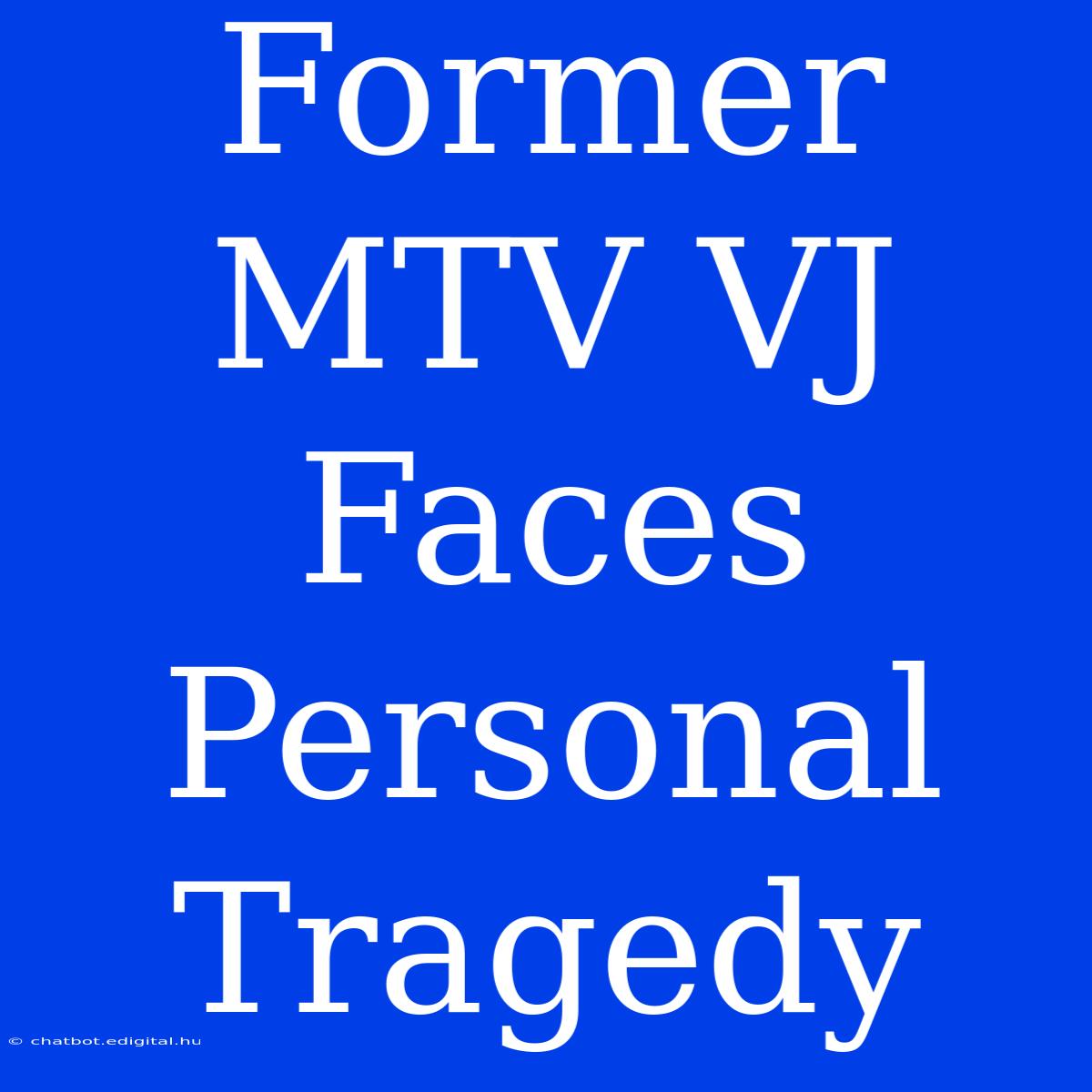 Former MTV VJ Faces Personal Tragedy