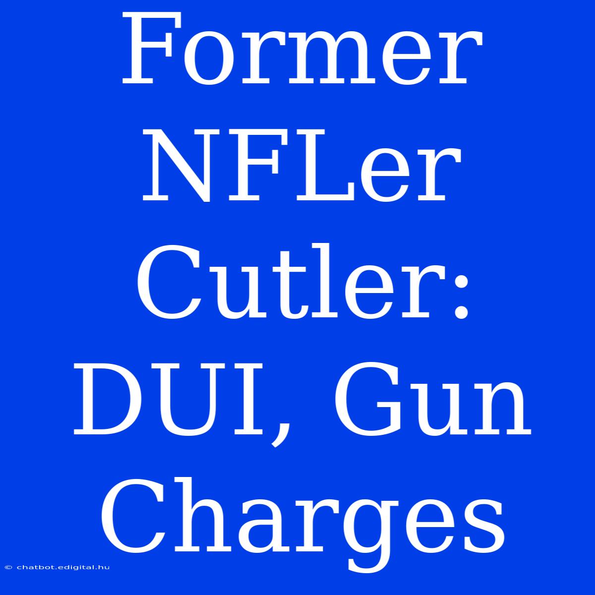 Former NFLer Cutler: DUI, Gun Charges