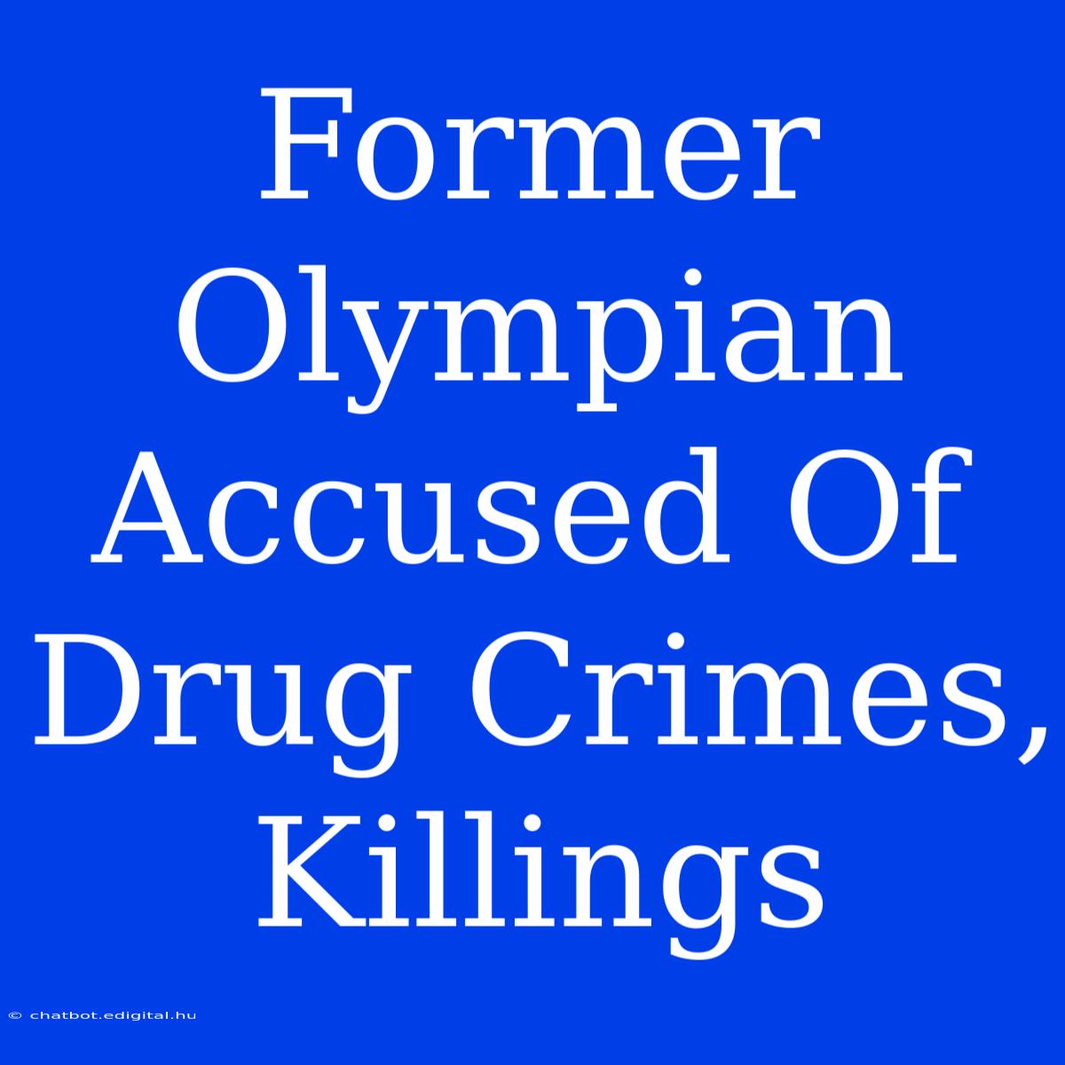 Former Olympian Accused Of Drug Crimes, Killings