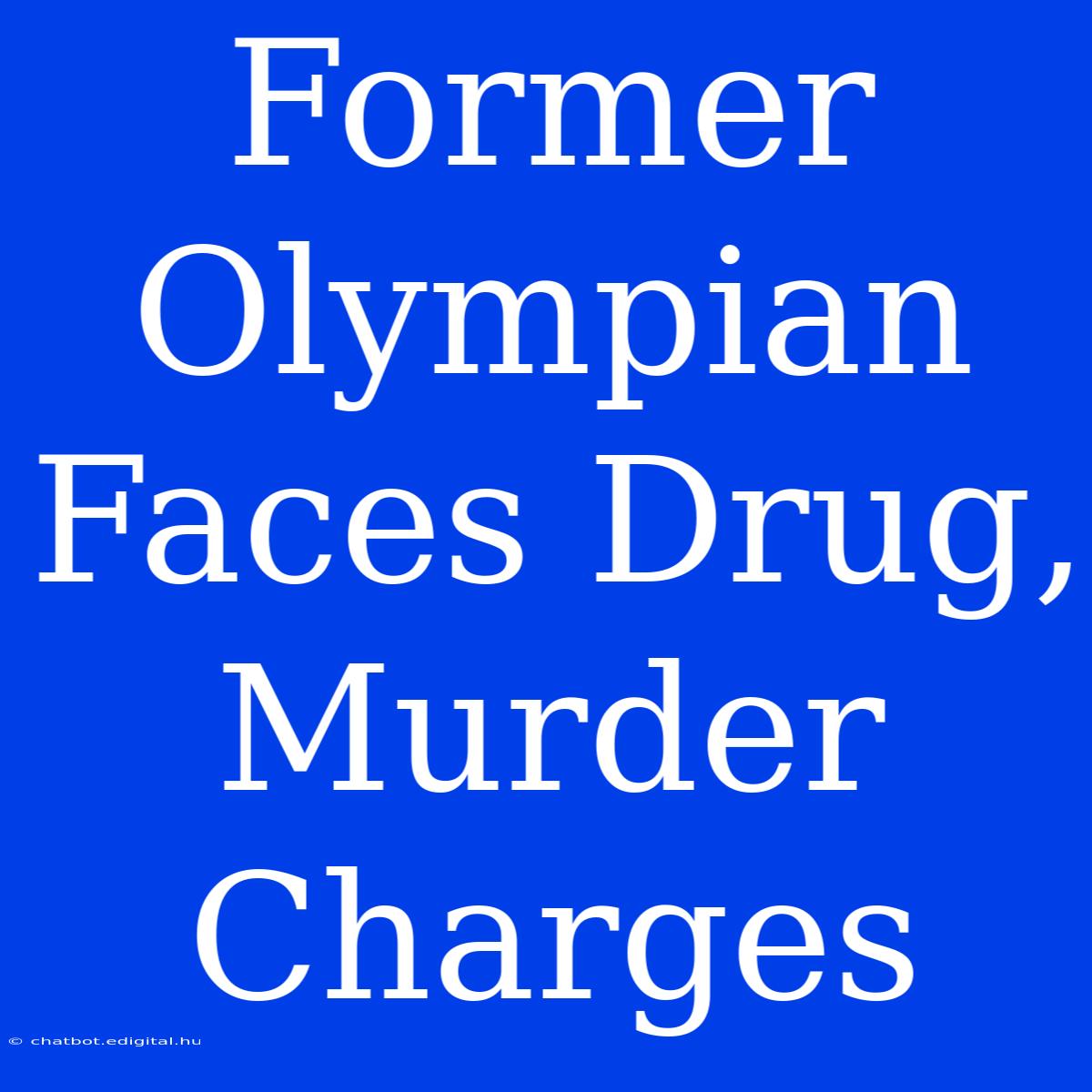 Former Olympian Faces Drug, Murder Charges