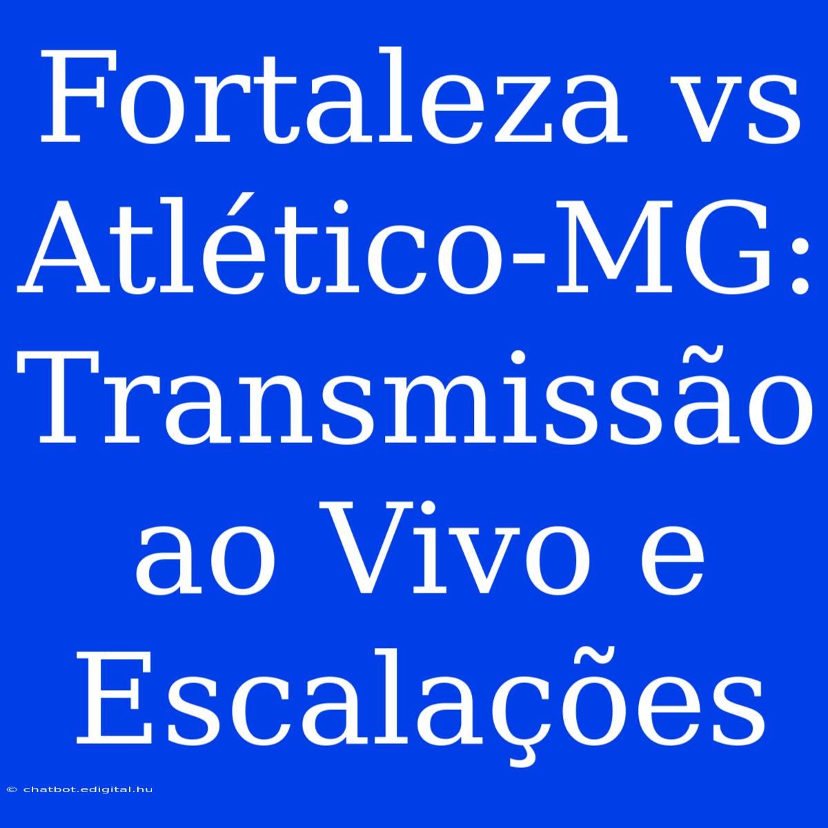 Fortaleza Vs Atlético-MG: Transmissão Ao Vivo E Escalações