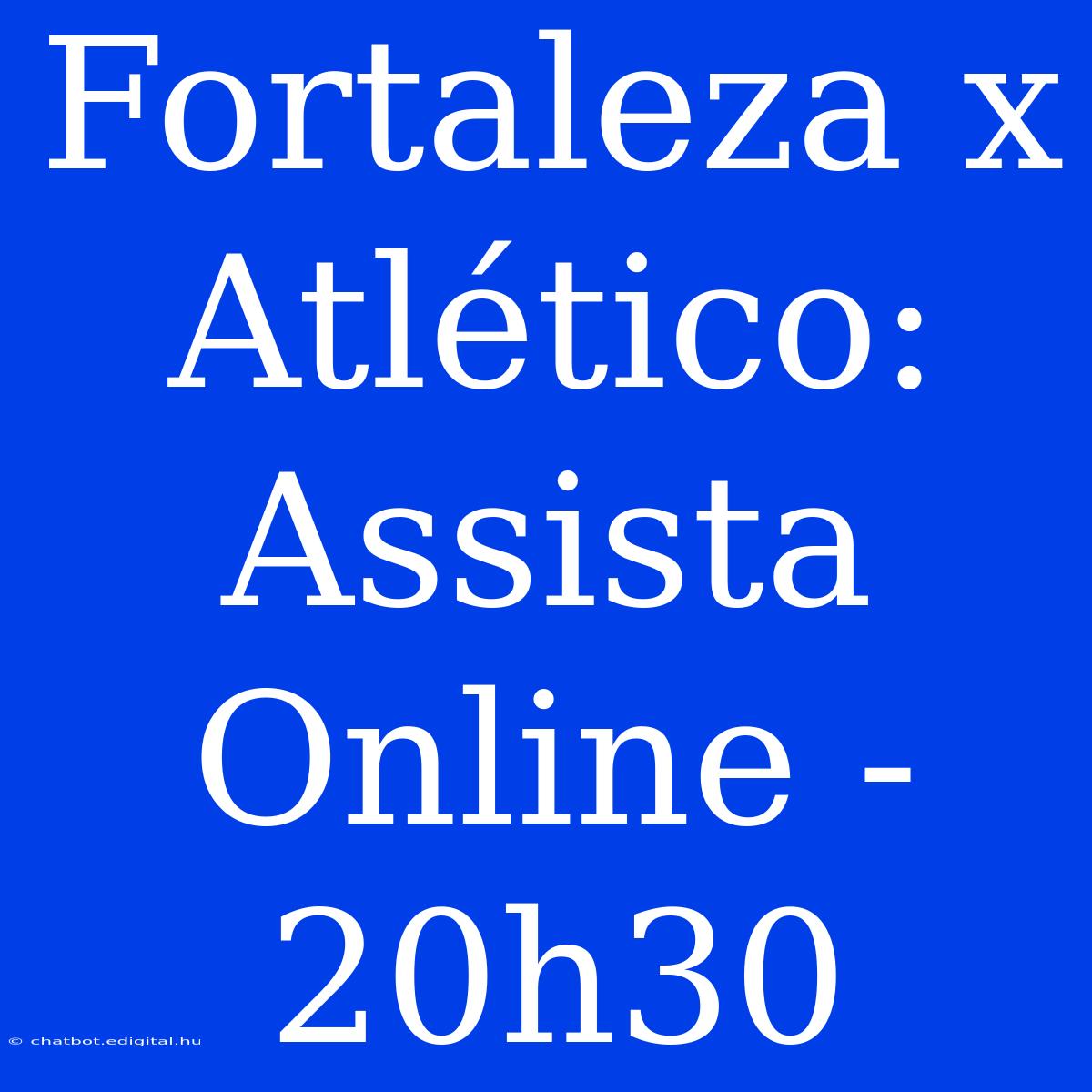 Fortaleza X Atlético: Assista Online - 20h30 