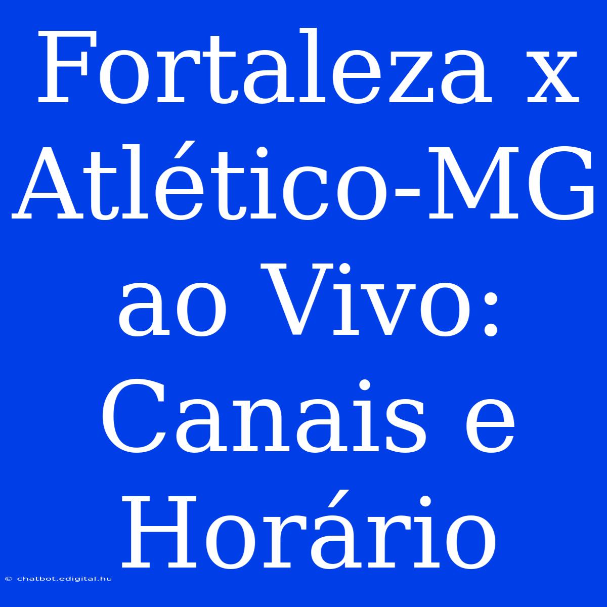 Fortaleza X Atlético-MG Ao Vivo: Canais E Horário