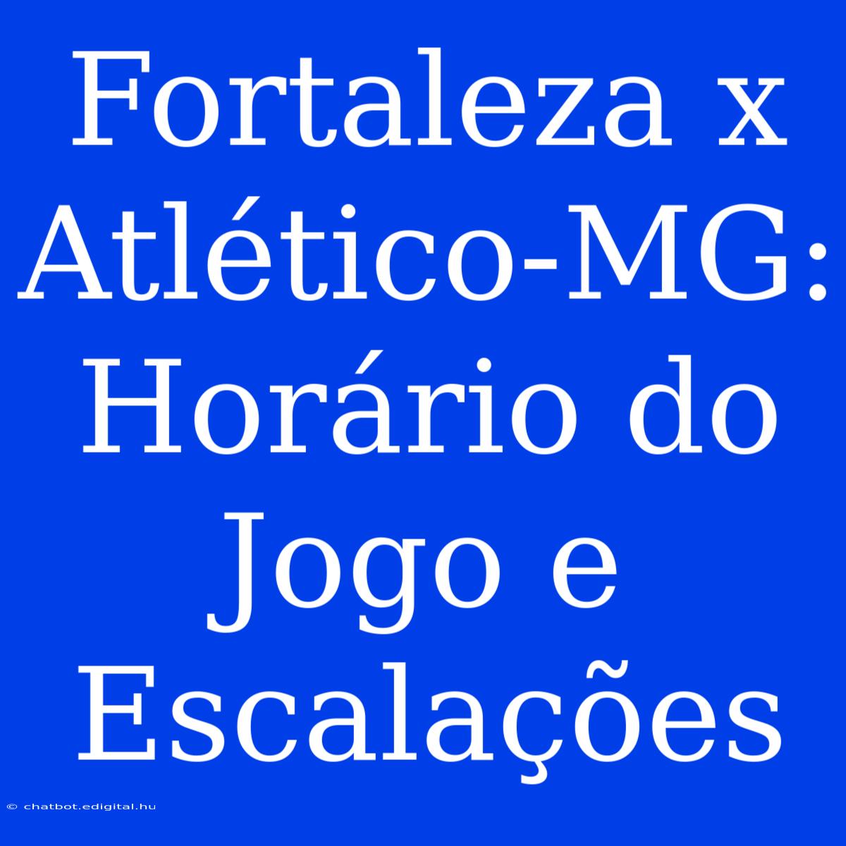 Fortaleza X Atlético-MG: Horário Do Jogo E Escalações