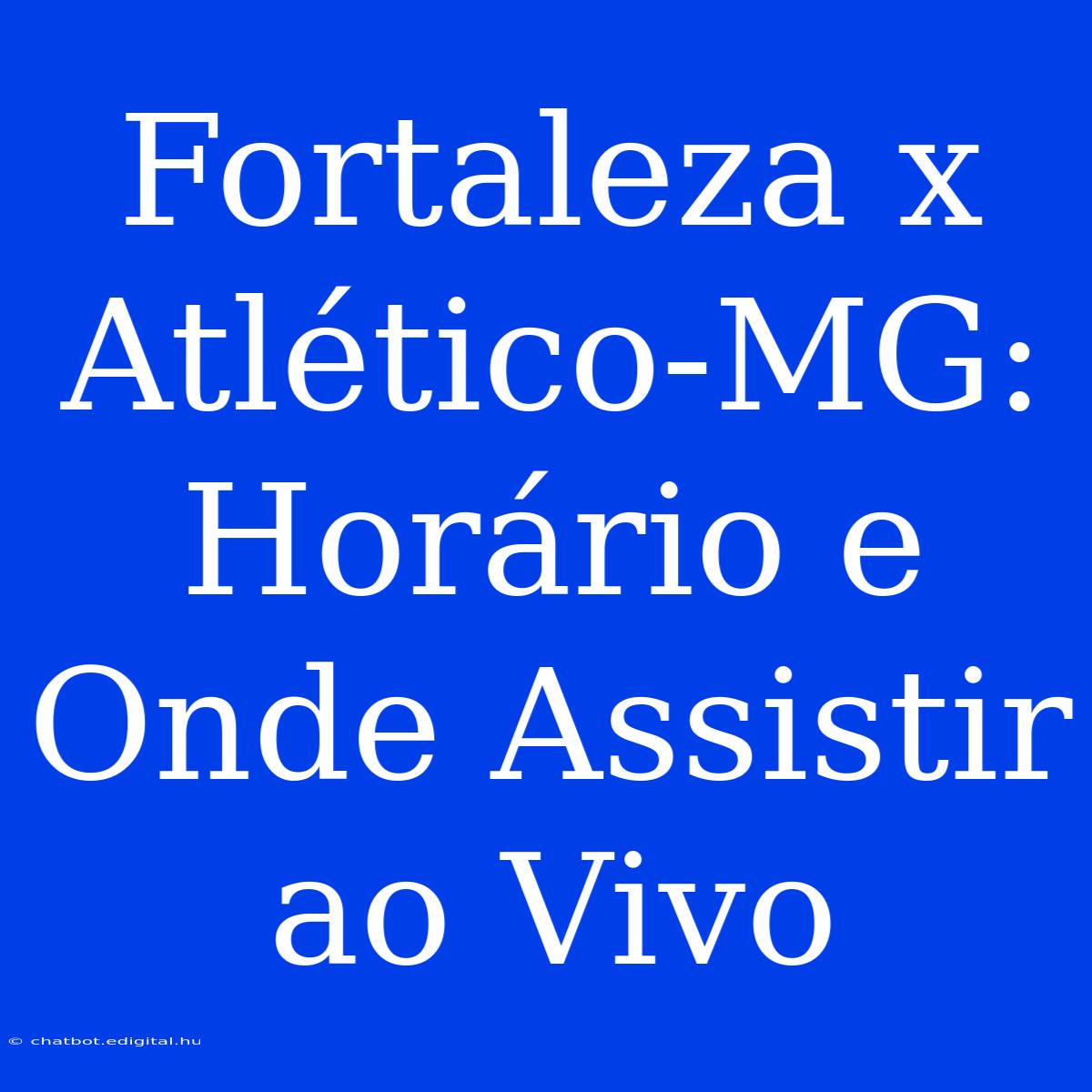 Fortaleza X Atlético-MG: Horário E Onde Assistir Ao Vivo