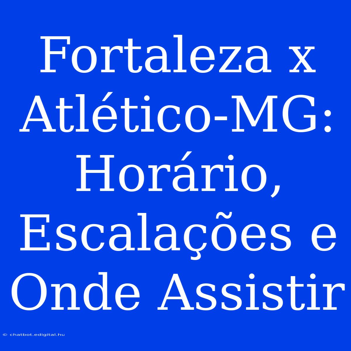 Fortaleza X Atlético-MG: Horário, Escalações E Onde Assistir