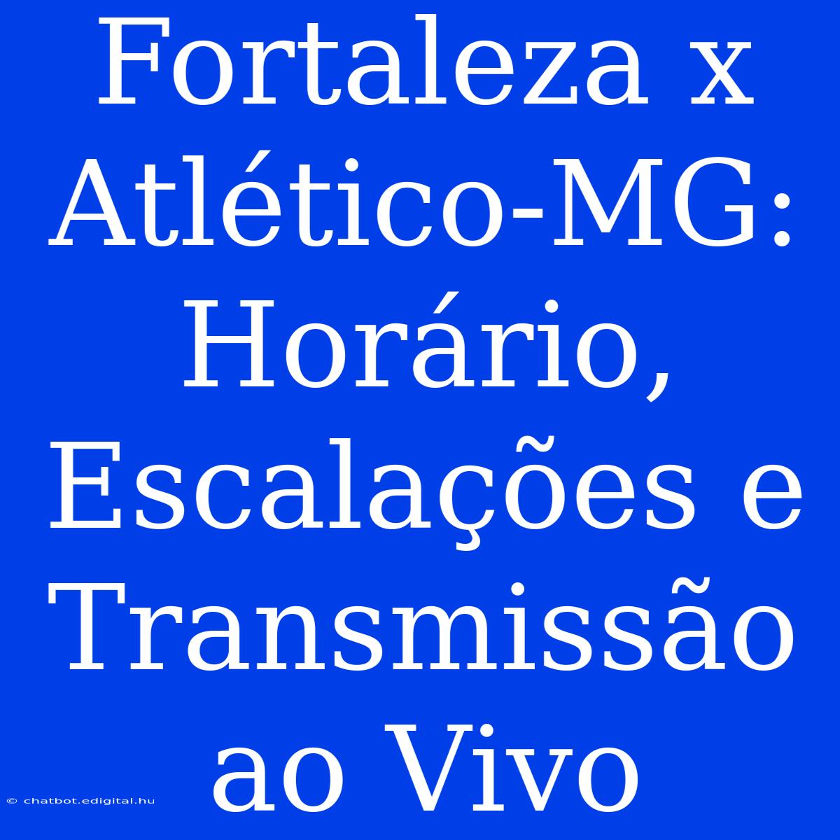 Fortaleza X Atlético-MG: Horário, Escalações E Transmissão Ao Vivo