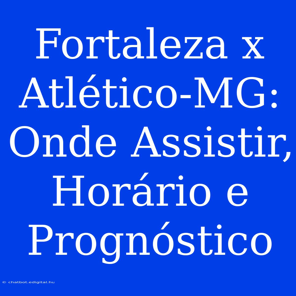 Fortaleza X Atlético-MG:  Onde Assistir, Horário E Prognóstico