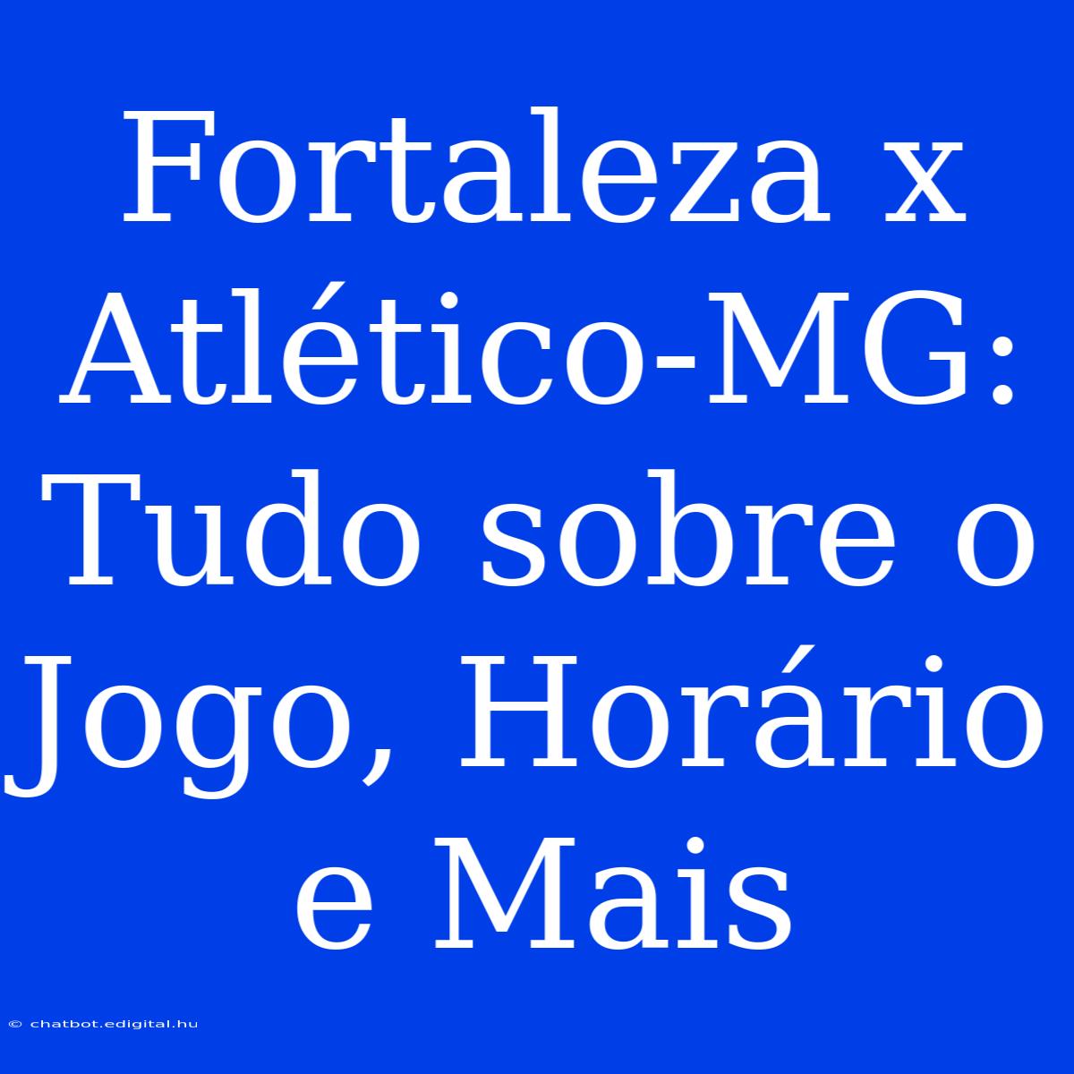 Fortaleza X Atlético-MG:  Tudo Sobre O Jogo, Horário E Mais