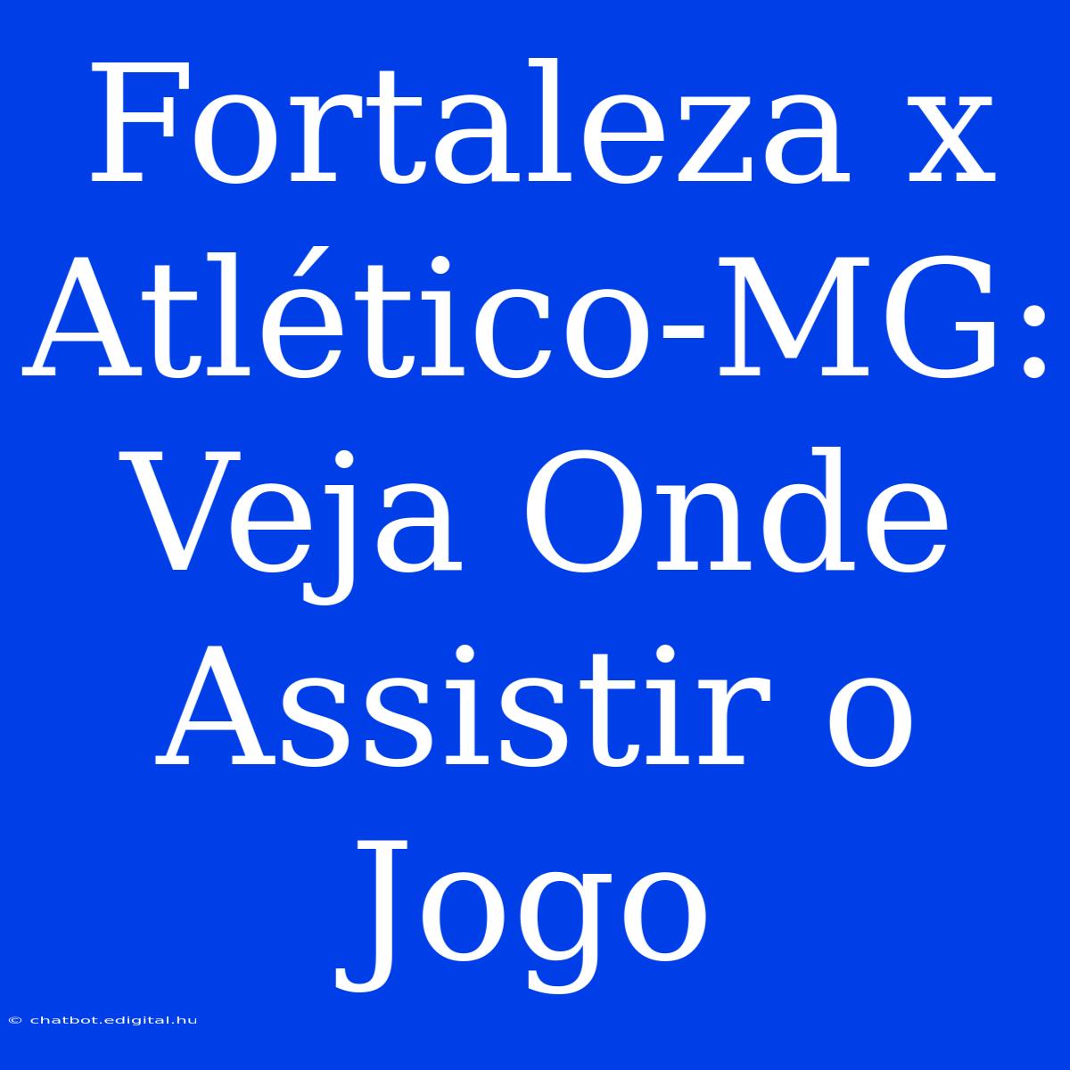 Fortaleza X Atlético-MG: Veja Onde Assistir O Jogo