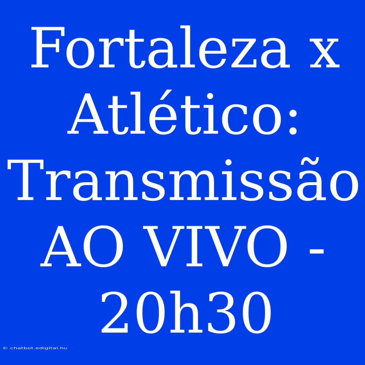 Fortaleza X Atlético: Transmissão AO VIVO - 20h30