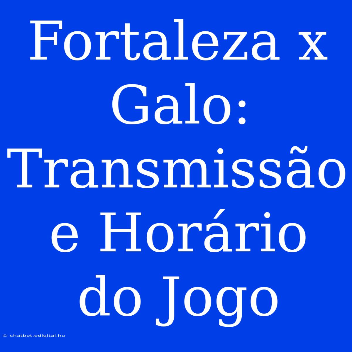 Fortaleza X Galo: Transmissão E Horário Do Jogo