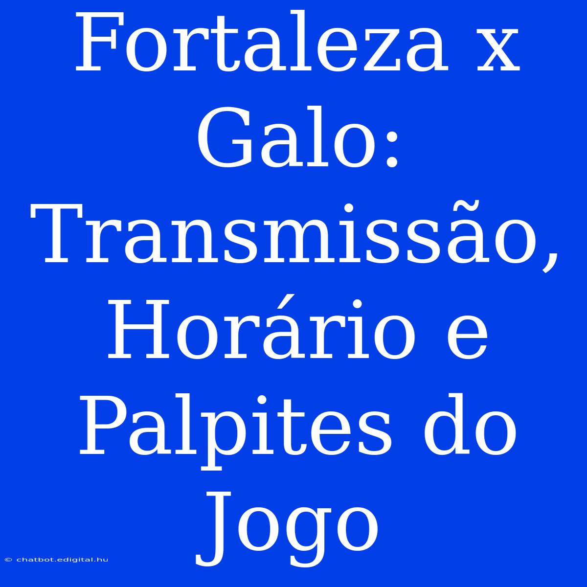 Fortaleza X Galo: Transmissão, Horário E Palpites Do Jogo