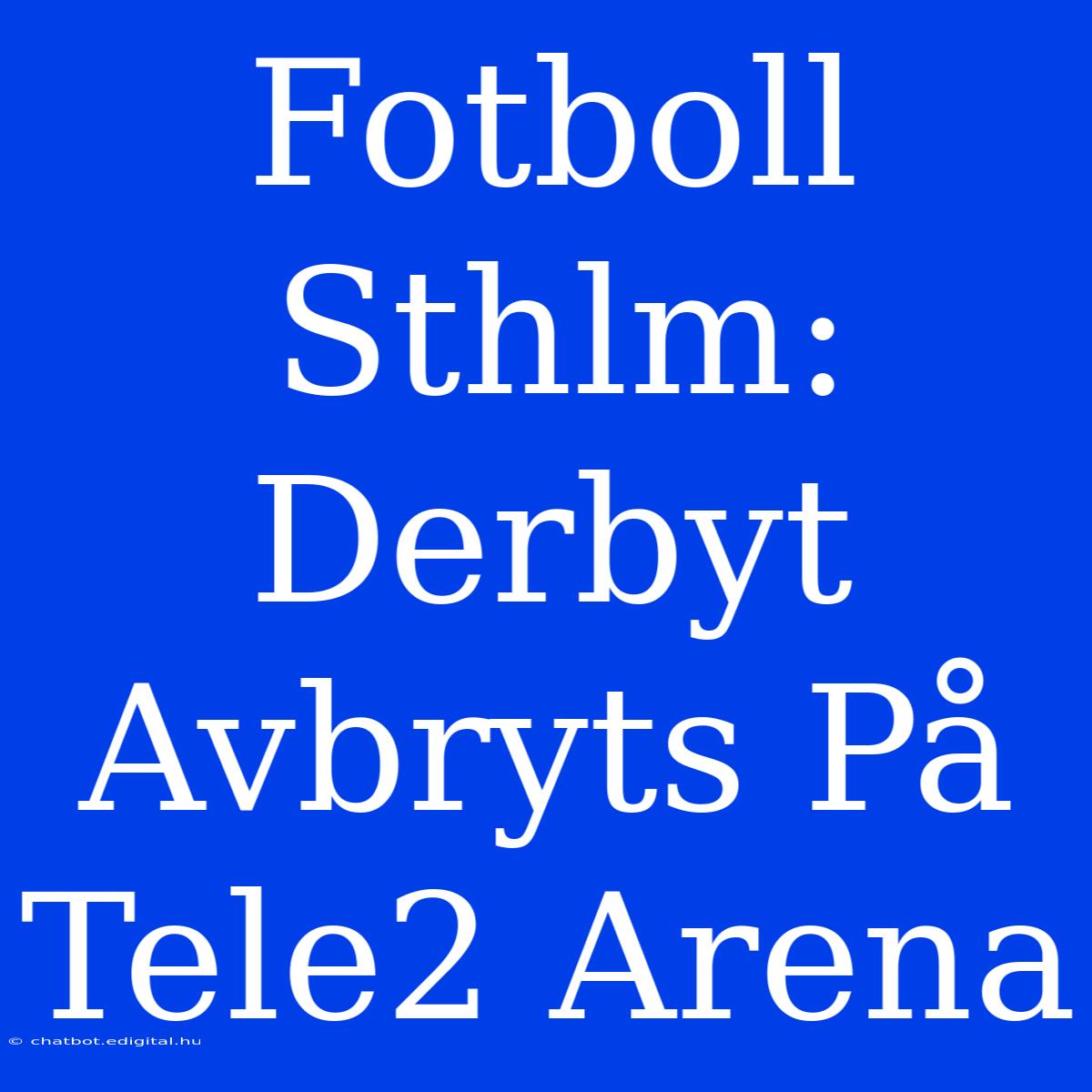 Fotboll Sthlm: Derbyt Avbryts På Tele2 Arena