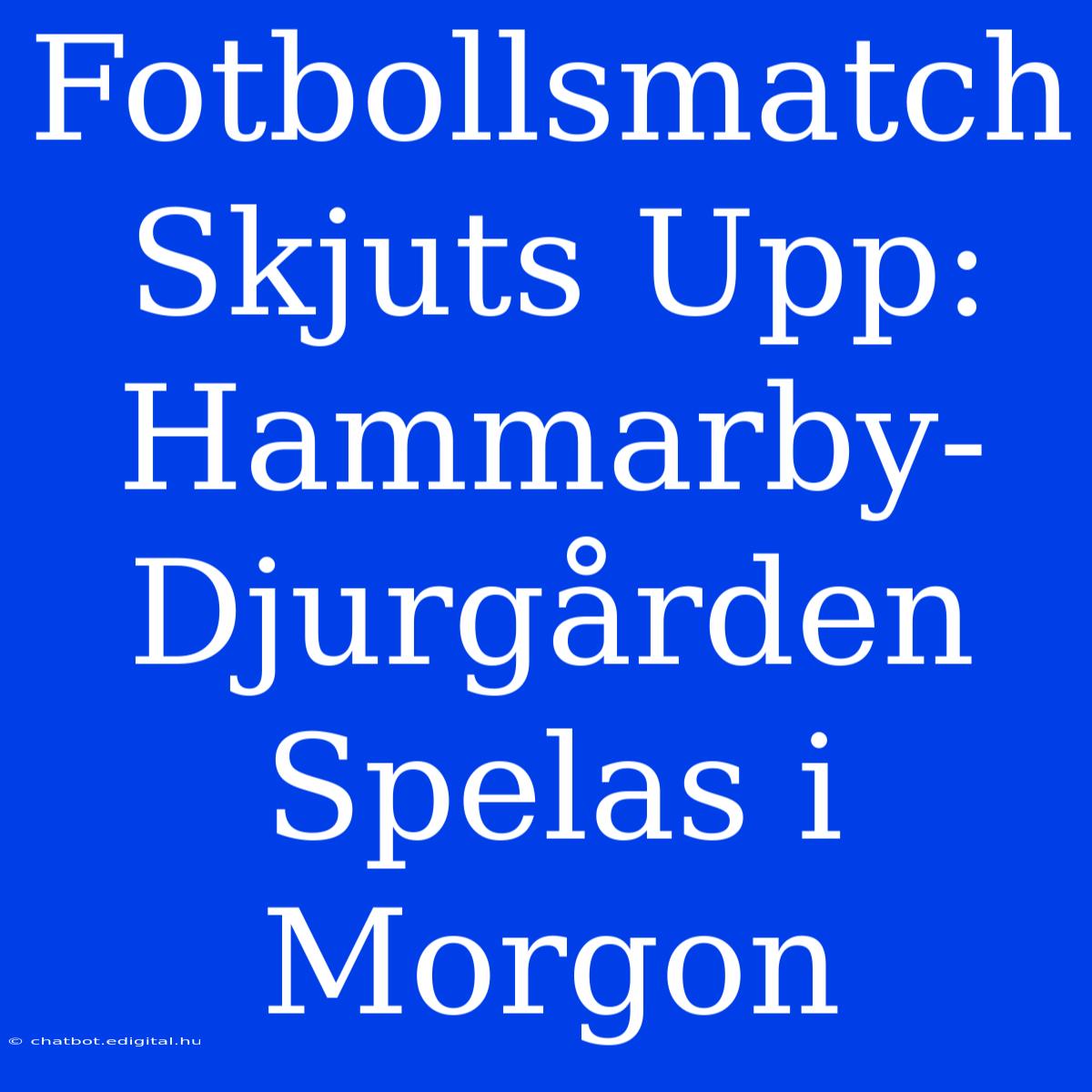 Fotbollsmatch Skjuts Upp: Hammarby-Djurgården Spelas I Morgon