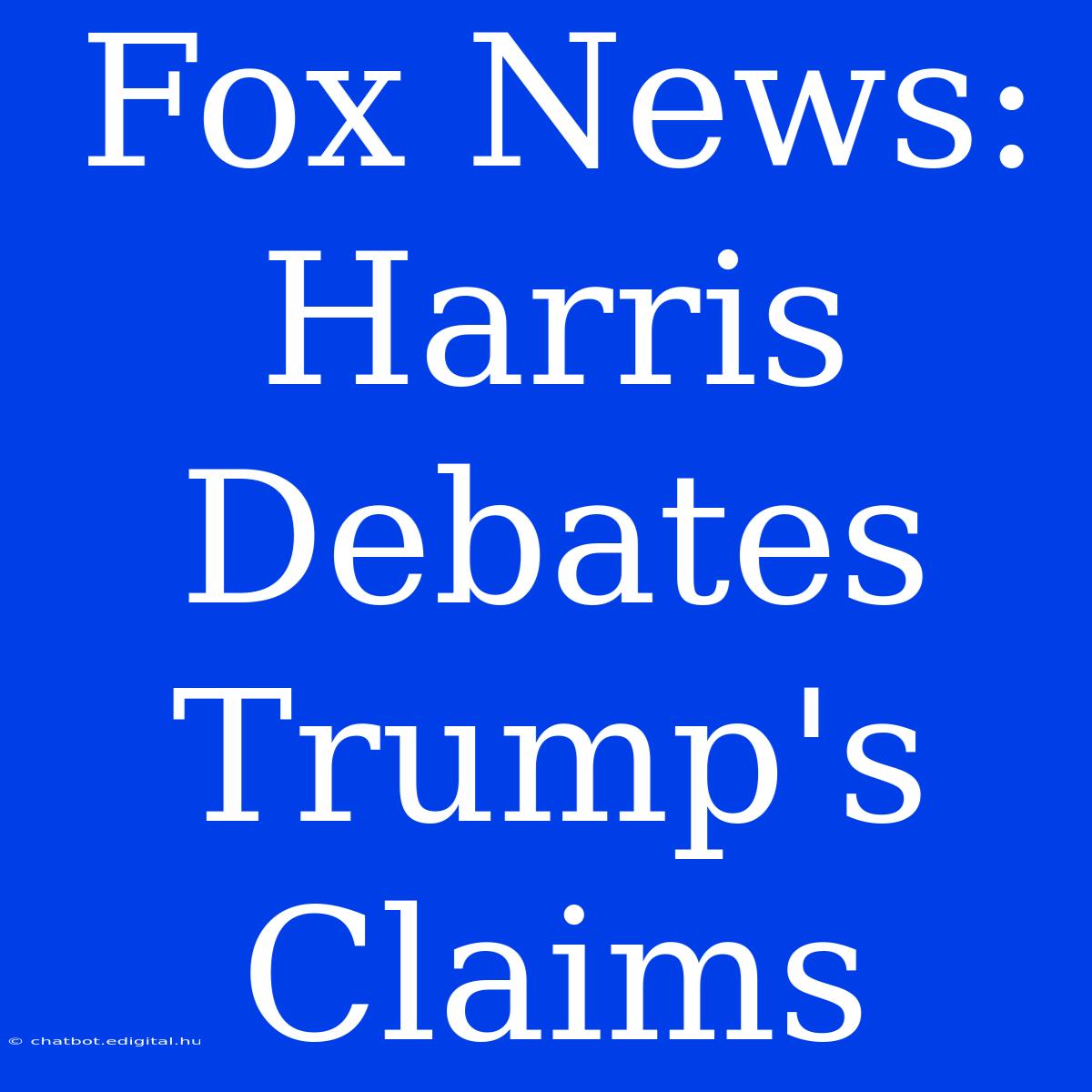 Fox News: Harris Debates Trump's Claims 