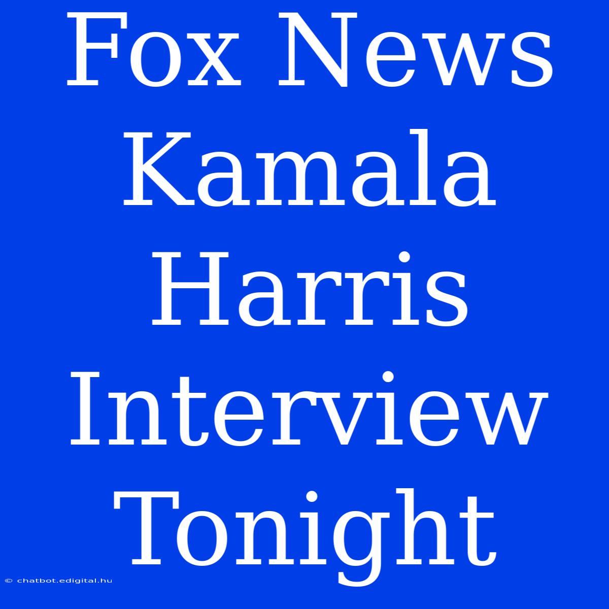 Fox News Kamala Harris Interview Tonight