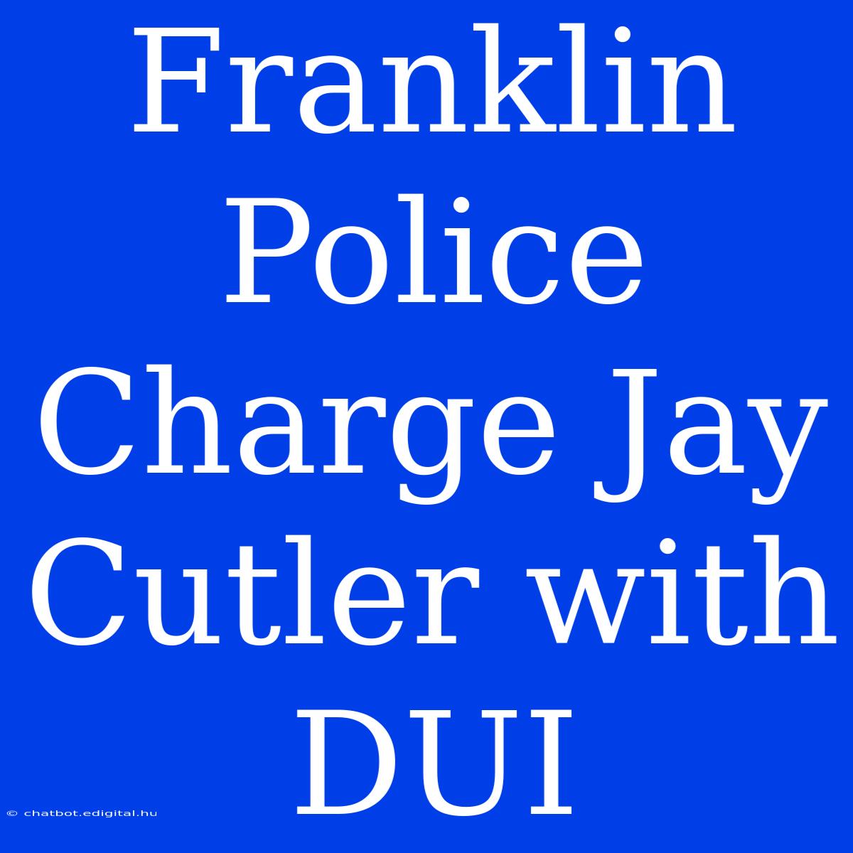 Franklin Police Charge Jay Cutler With DUI