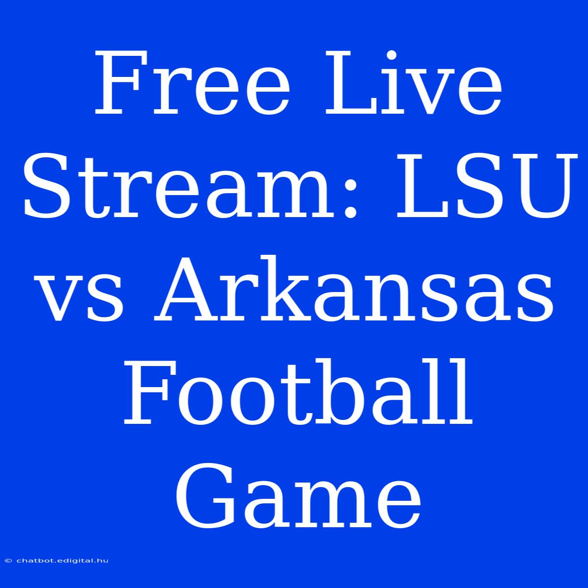 Free Live Stream: LSU Vs Arkansas Football Game