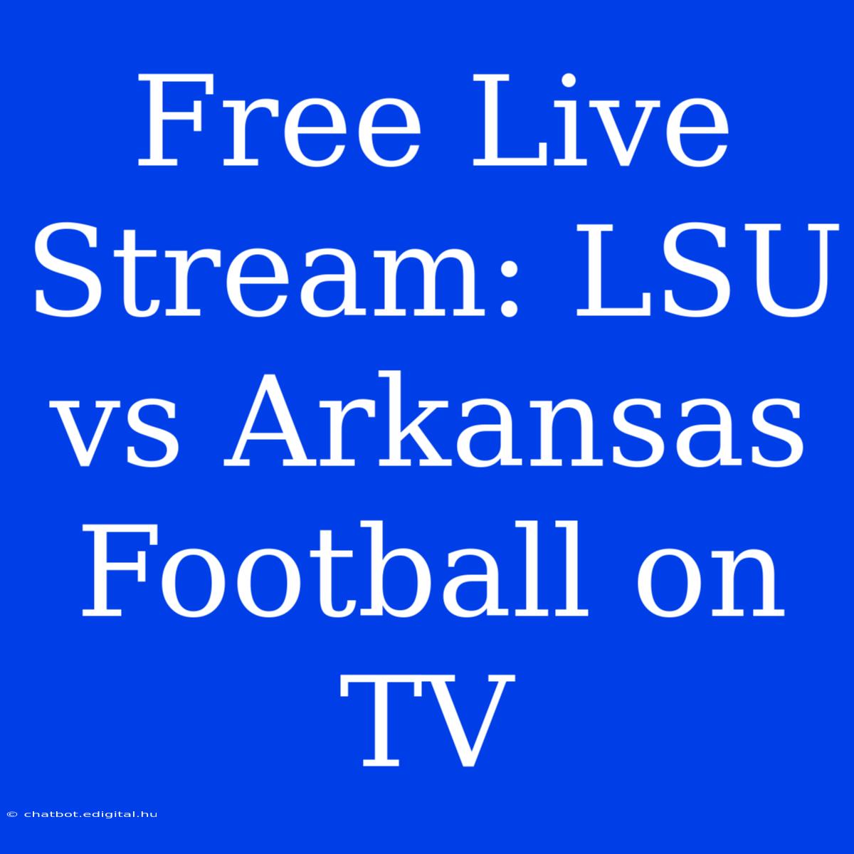 Free Live Stream: LSU Vs Arkansas Football On TV