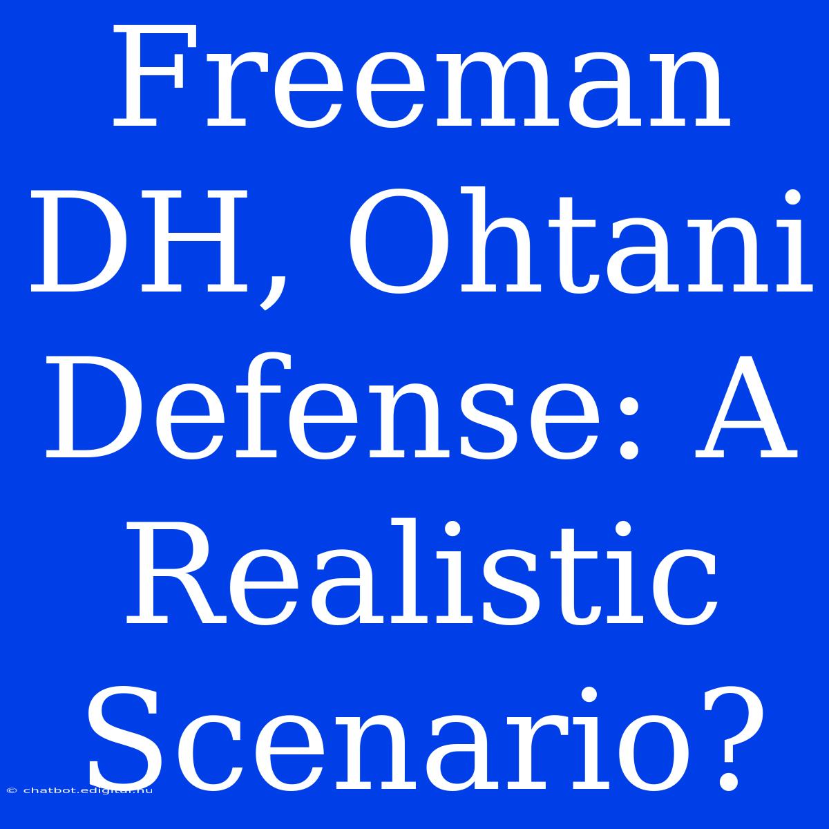 Freeman DH, Ohtani Defense: A Realistic Scenario?