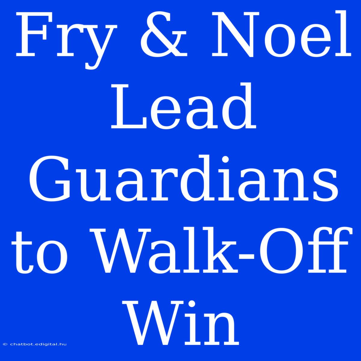 Fry & Noel Lead Guardians To Walk-Off Win