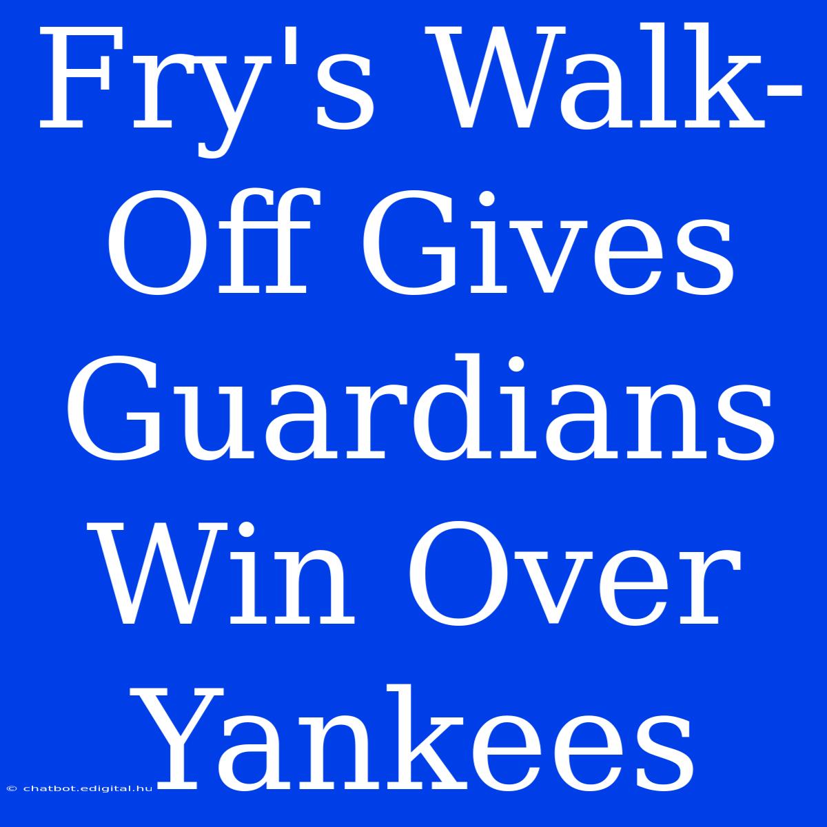 Fry's Walk-Off Gives Guardians Win Over Yankees