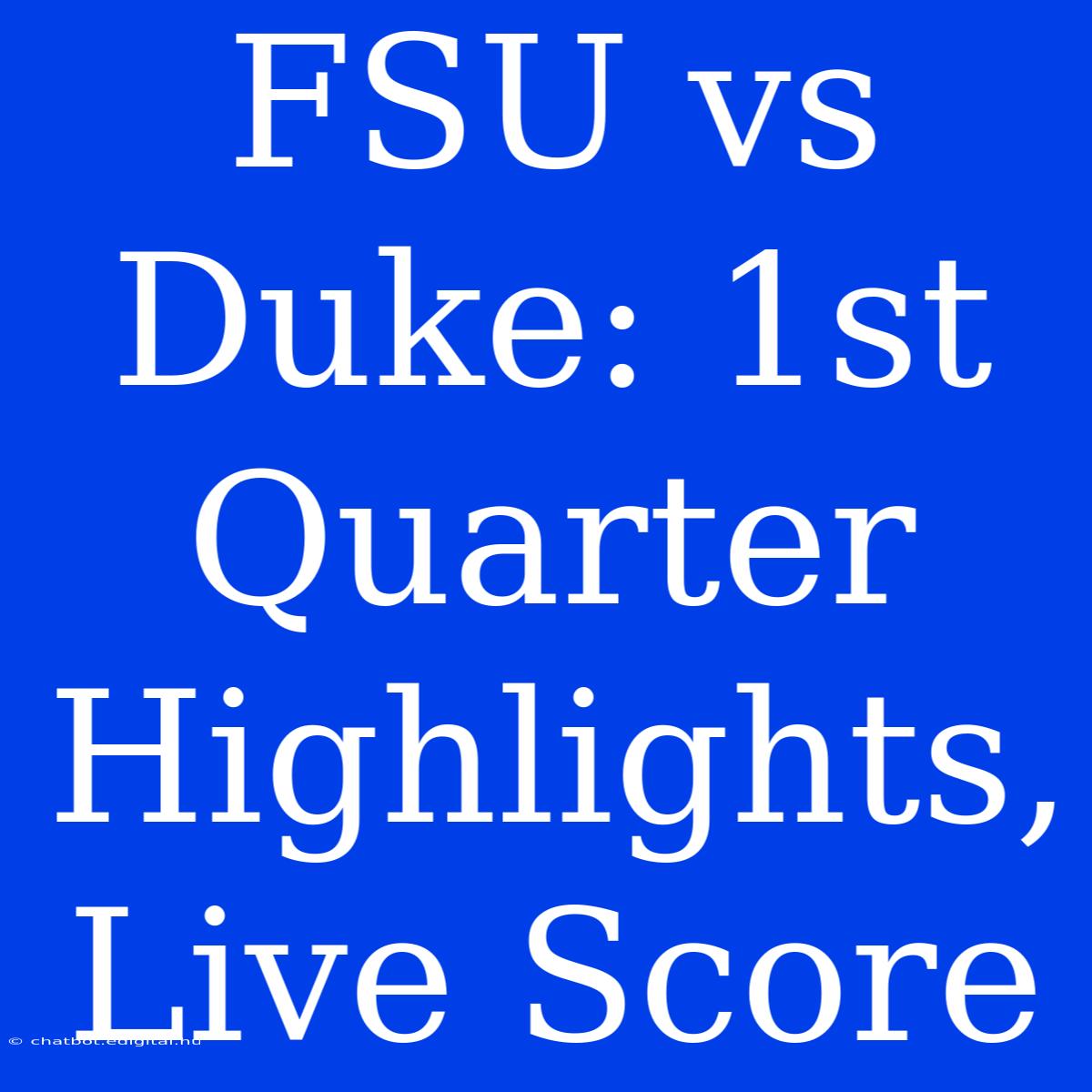 FSU Vs Duke: 1st Quarter Highlights, Live Score