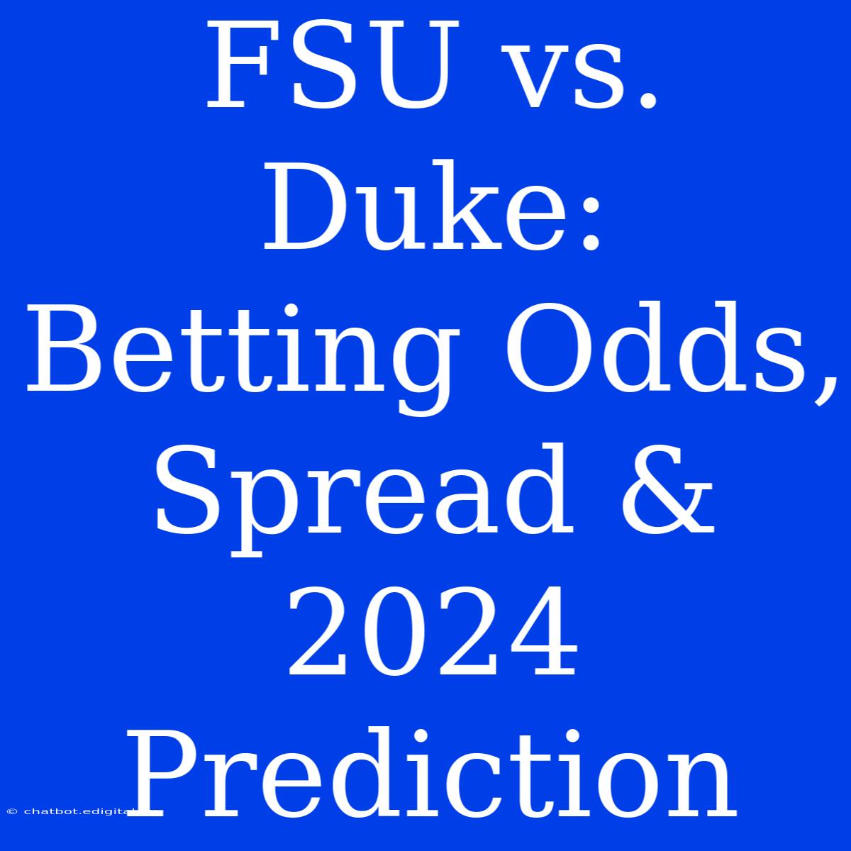 FSU Vs. Duke: Betting Odds, Spread & 2024 Prediction