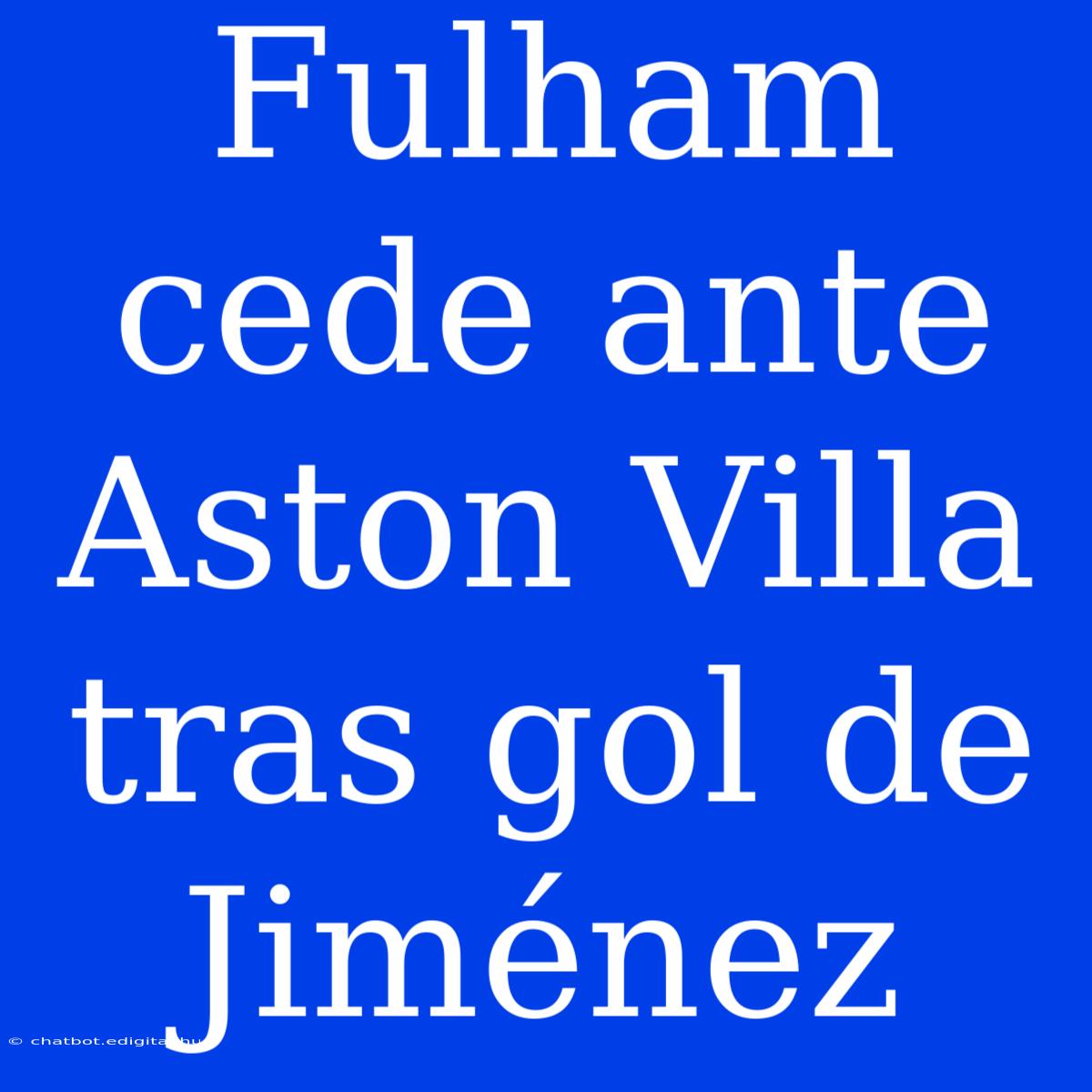 Fulham Cede Ante Aston Villa Tras Gol De Jiménez