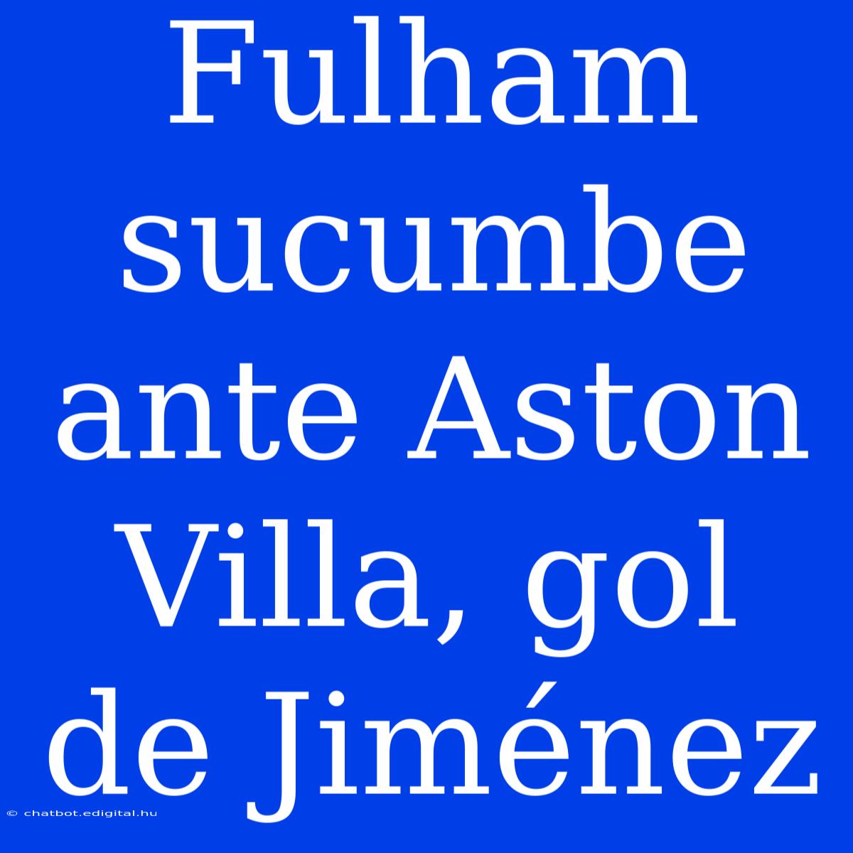 Fulham Sucumbe Ante Aston Villa, Gol De Jiménez