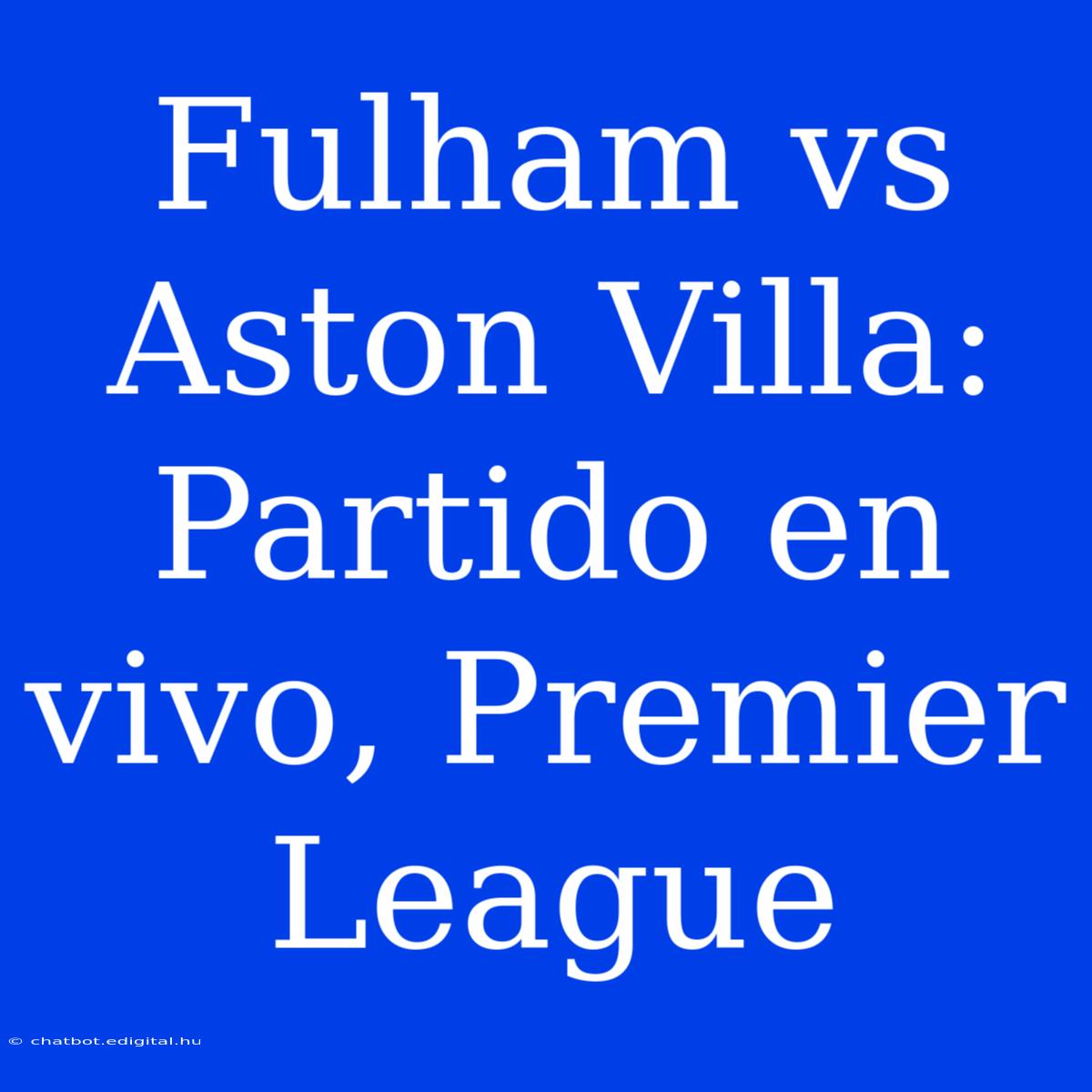 Fulham Vs Aston Villa: Partido En Vivo, Premier League