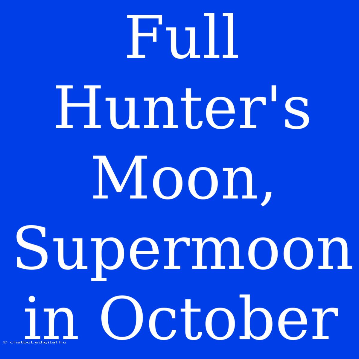 Full Hunter's Moon, Supermoon In October